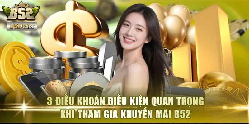 3 điều khoản điều kiện quan trọng khi tham gia khuyến mãi B52