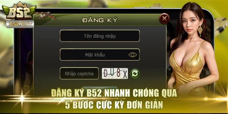 Đăng ký B52 nhanh chóng qua 5 bước cực kỳ đơn giản