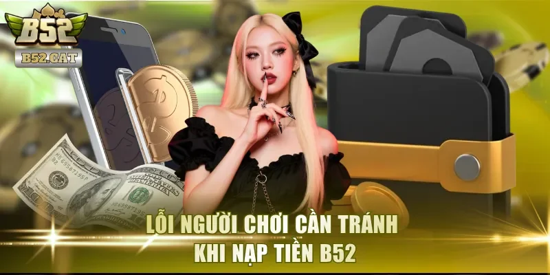 Lỗi người chơi cần tránh khi nạp tiền B52