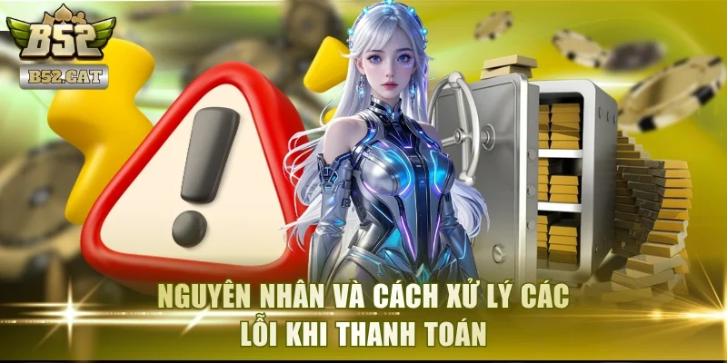 Nguyên nhân và cách xử lý các lỗi khi thanh toán