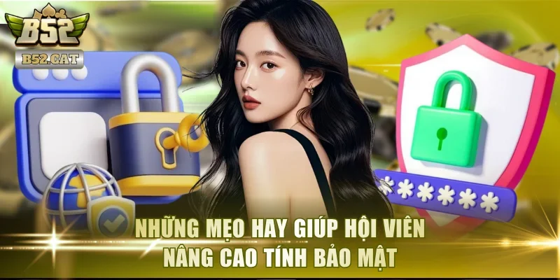 Những mẹo hay giúp hội viên nâng cao tính bảo mật