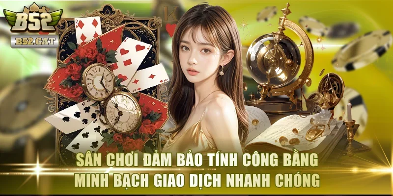 Sân chơi đảm bảo tính công bằng minh bạch giao dịch nhanh chóng